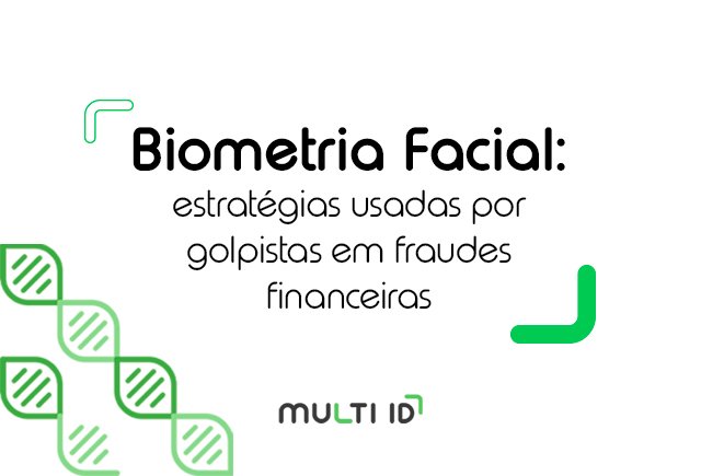 Biometria facial: estratégias usadas por golpistas em fraudes financeiras